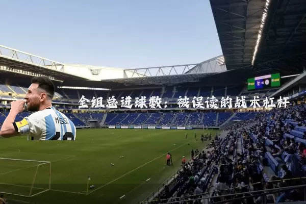 全组总进球数：被误读的战术杠杆