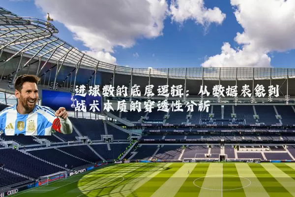 进球数的底层逻辑:从数据表象到战术本质的穿透性分析