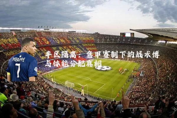 半区隔离：意甲赛制下的战术博弈与体能分配真相